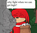 Knuckles high as shit.
